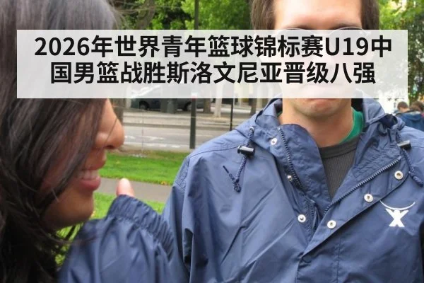 2026年世界青年篮球锦标赛U19中国男篮战胜斯洛文尼亚晋级八强
