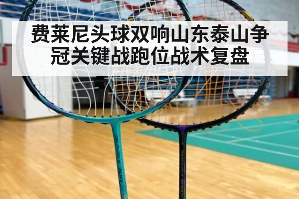 费莱尼头球双响山东泰山争冠关键战跑位战术复盘