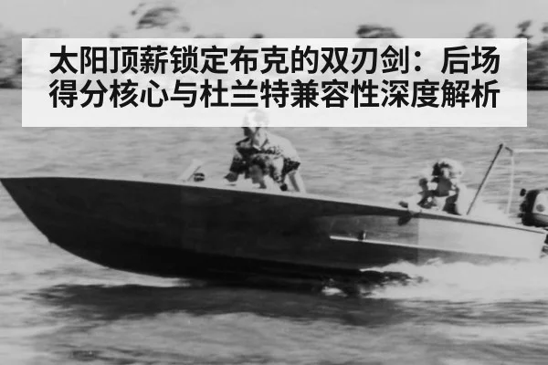 太阳顶薪锁定布克的双刃剑：后场得分核心与杜兰特兼容性深度解析