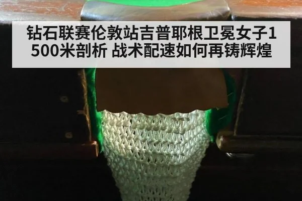 钻石联赛伦敦站吉普耶根卫冕女子1500米剖析 战术配速如何再铸辉煌